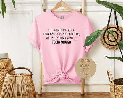 I Identify As a Conspiracy Theorist My Pronouns Are Told You So Shirt