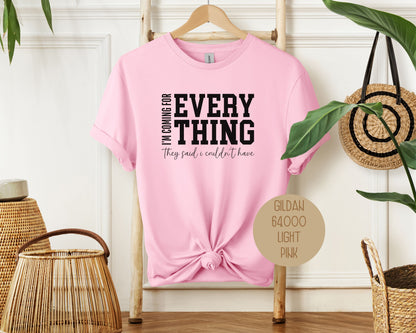 I'm Coming for Everything They Said I Couldn't Have Shirt