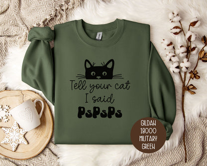 Tell Your Cat I Said PsPsPs Sweatshirt