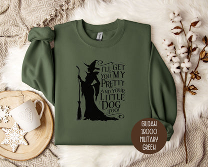 I'll Get You My Pretty and Your Little Dog Too Sweatshirt