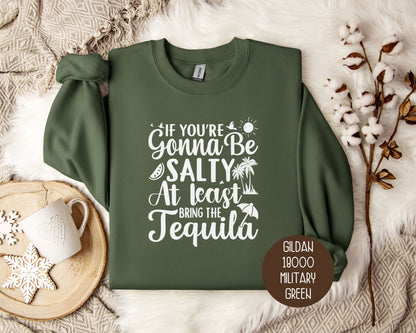 If You're Gonna Be Salty at Least Bring the Tequila Sweatshirt