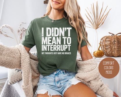 I Didn't Mean to Interrupt My Thoughts Have No Brakes Comfort Colors Shirt T-Shirt  CreativeSpecialTs