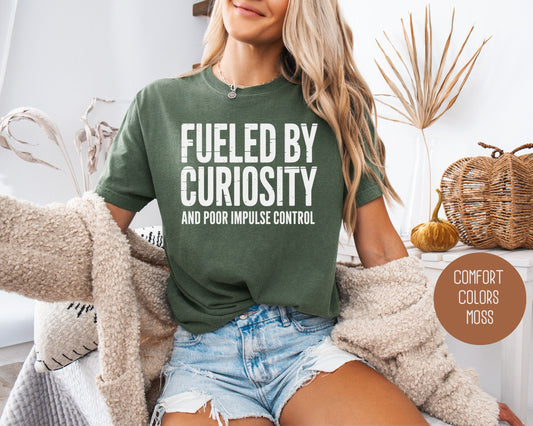 Fueled by Curiosity and Poor Impulse Control Comfort Colors Shirt T-Shirt  CreativeSpecialTs