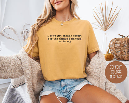 I Don't Get Enough Credit For the Things I Manage Not To Say Comfort Colors Shirt T-Shirt CreativeSpecialTs