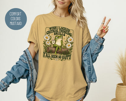 Wish I Lacked Critical Thinking Skills Y'all Seem So Happy Comfort Colors Shirt T-Shirt  CreativeSpecialTs