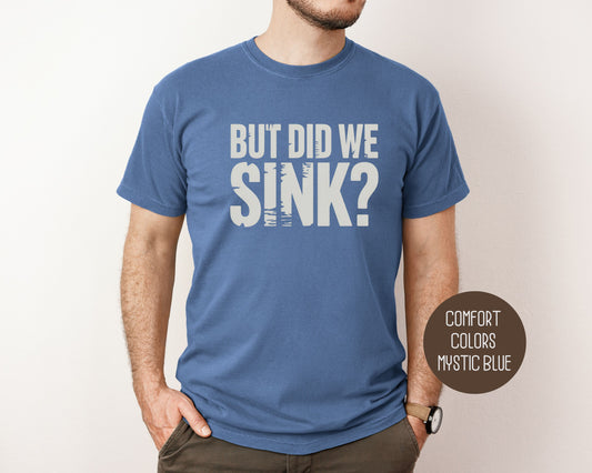 But Did We Sink Comfort Colors Shirt
