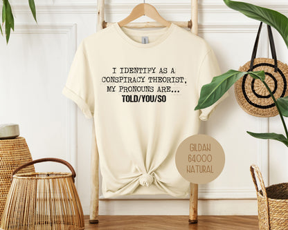 I Identify As a Conspiracy Theorist My Pronouns Are Told You So Shirt