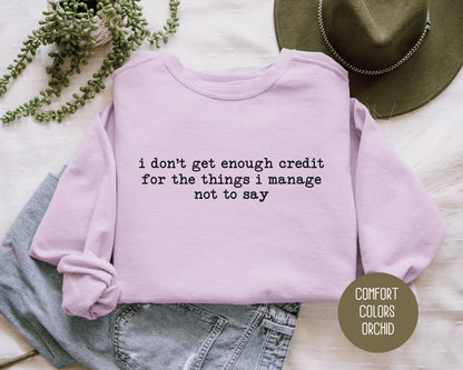 I Don't Get Enough Credit For the Things I Manage Not To Say Comfort Colors Sweatshirt Sweatshirt CreativeSpecialTs