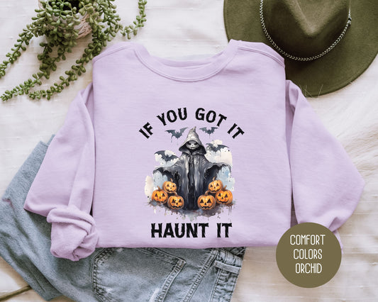 If You Got It Haunt It Comfort Colors Sweatshirt