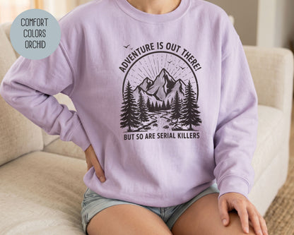 Adventure Is Out There So Are Serial Killers Comfort Colors Sweatshirt Sweatshirt  CreativeSpecialTs