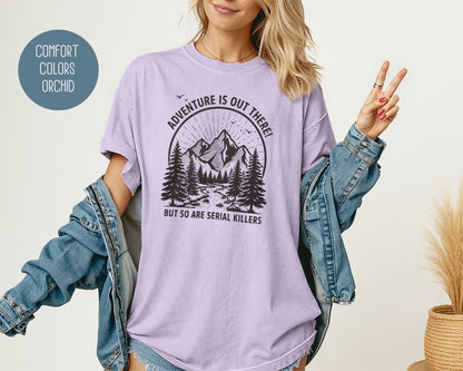 Adventure Is Out There So Are Serial Killers Comfort Colors Shirt T-Shirt  CreativeSpecialTs
