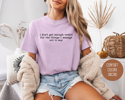 I Don't Get Enough Credit For the Things I Manage Not To Say Comfort Colors Shirt T-Shirt CreativeSpecialTs