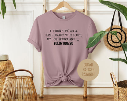 I Identify As a Conspiracy Theorist My Pronouns Are Told You So Shirt