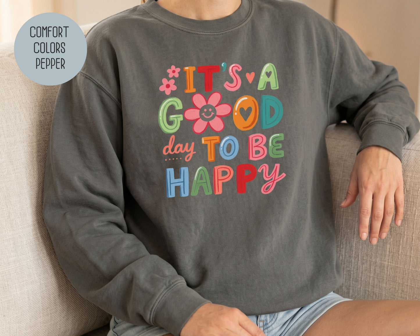 It's a Good Day To Be Happy Comfort Colors Sweatshirt Sweatshirt  CreativeSpecialTs