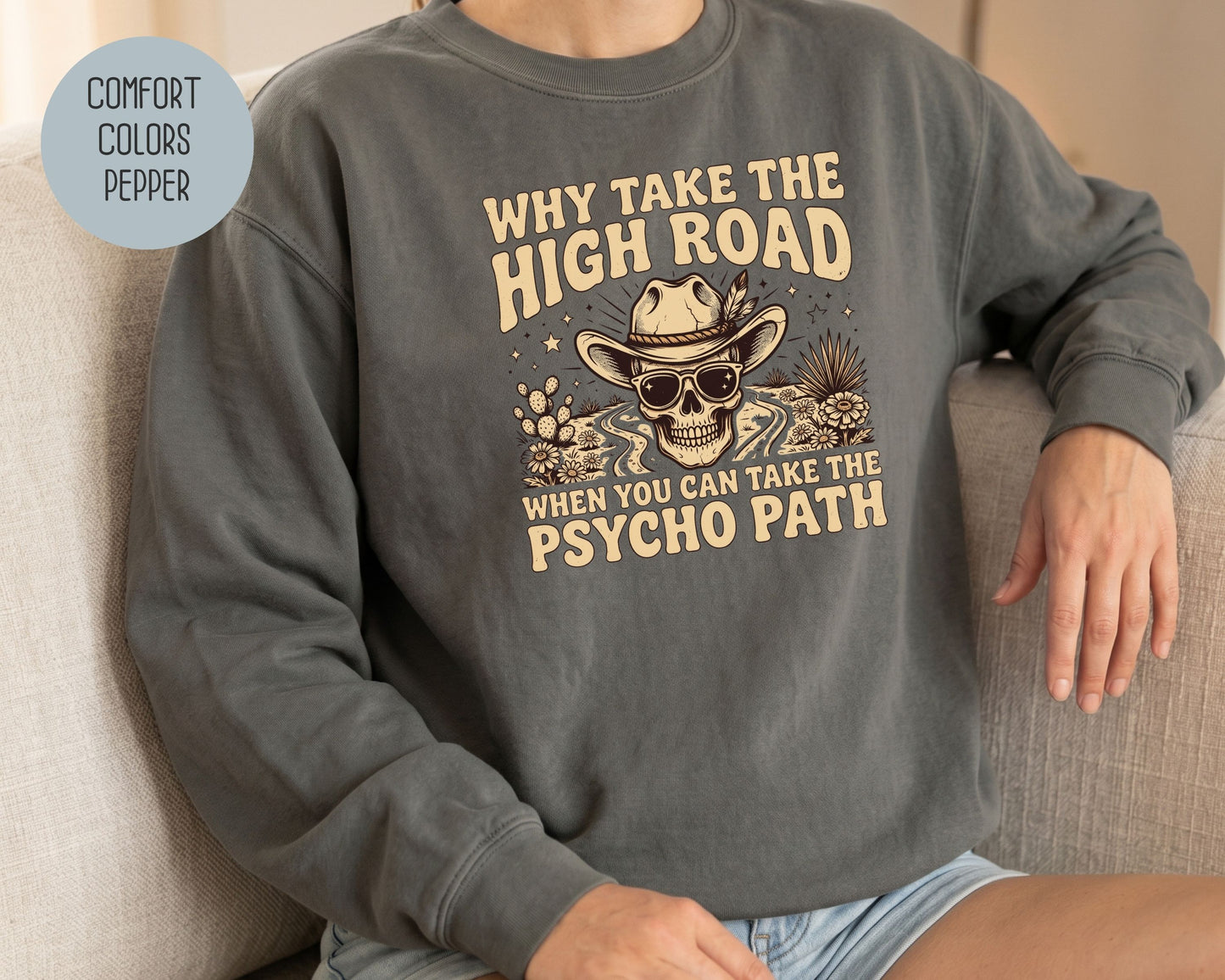 Why Take The High Road When You Can Take The Psycho Path Comfort Colors Sweatshirt Sweatshirt  CreativeSpecialTs