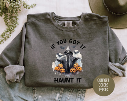 If You Got It Haunt It Comfort Colors Sweatshirt