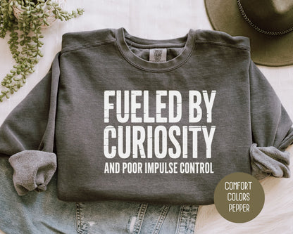 Fueled by Curiosity and Poor Impulse Control Comfort Colors Sweatshirt Sweatshirt  CreativeSpecialTs