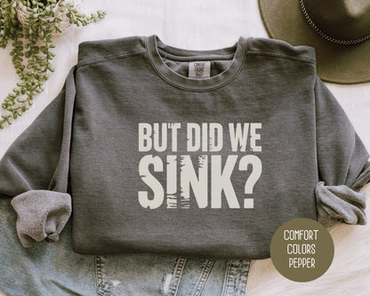 But Did We Sink Comfort Colors Sweatshirt