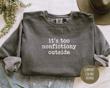 It's Too Nonfictiony Outside Comfort Colors Sweatshirt