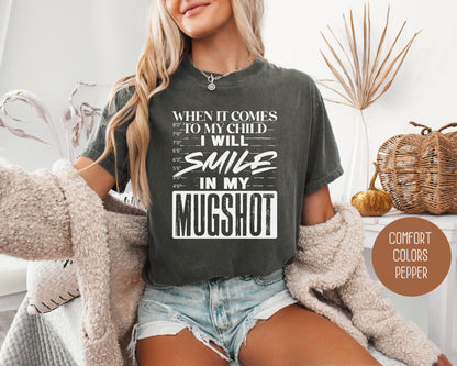 When It Comes to My Children I Will Smile in My Mugshot Comfort Colors Shirt