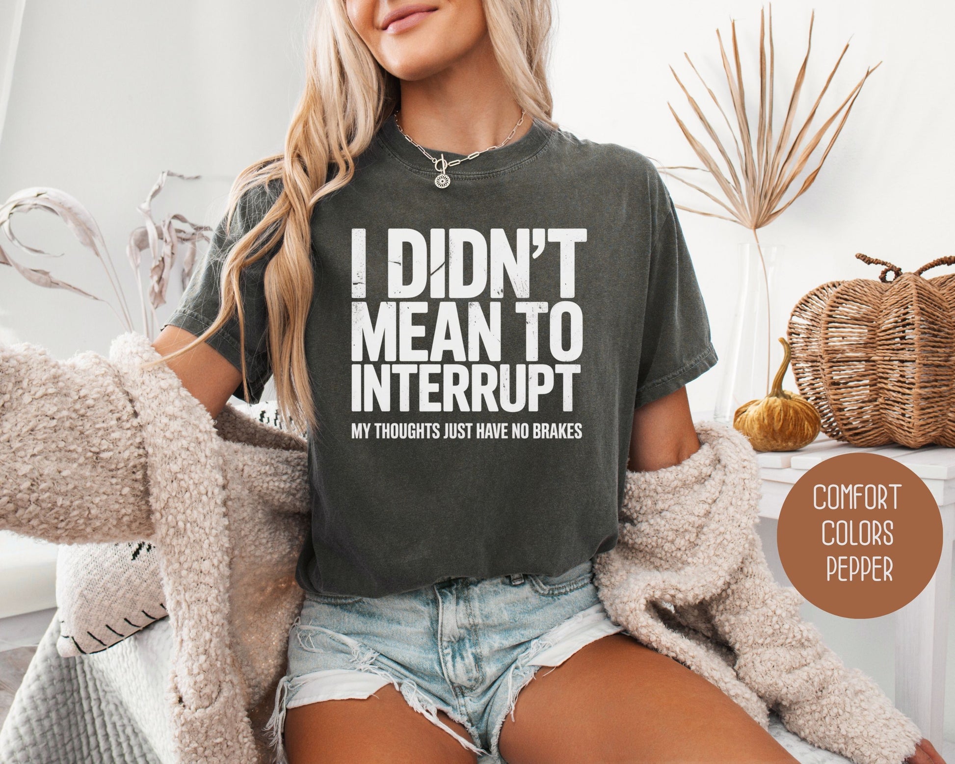 I Didn't Mean to Interrupt My Thoughts Have No Brakes Comfort Colors Shirt T-Shirt  CreativeSpecialTs