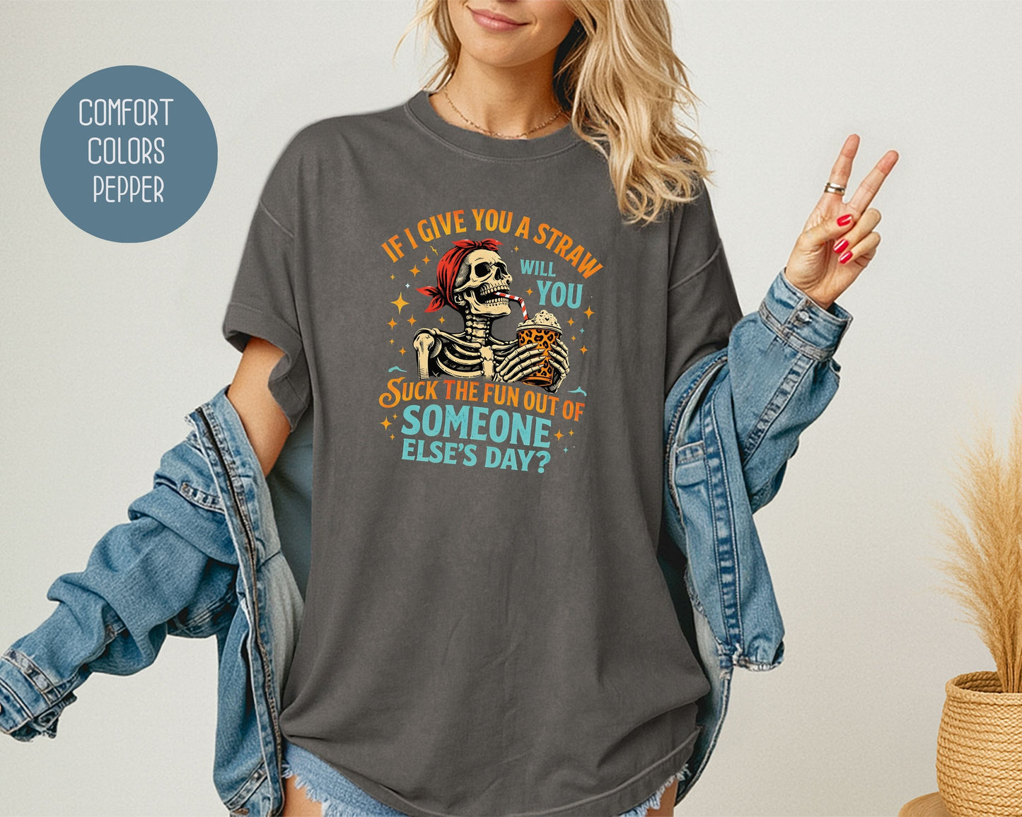 If I Give You a Straw Will you Suck the Fun Out of Someone Else's Day Comfort Colors Shirt T-Shirt  CreativeSpecialTs