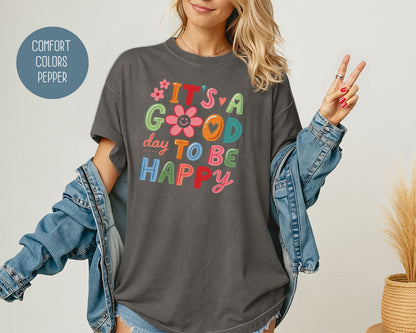 It's a Good Day To Be Happy Comfort Colors Shirt T-Shirt  CreativeSpecialTs