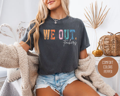We Out...Teachers Last Day of School Comfort Colors Shirt