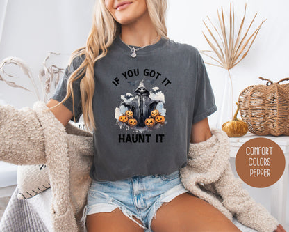 If You Got It Haunt It Comfort Colors Shirt