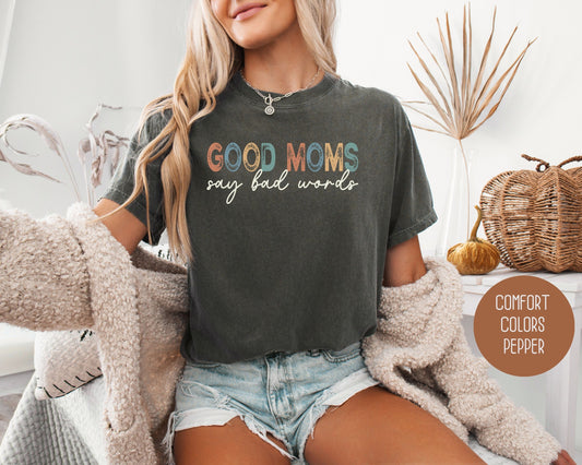 Good Moms Say Bad Words Comfort Colors Shirt - CreativeSpecialTs