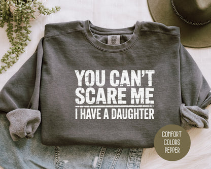 You Can't Scare Me I Have a Daughter Comfort Colors Sweatshirt