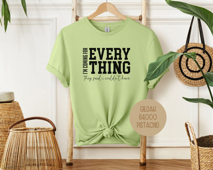 I'm Coming for Everything They Said I Couldn't Have Shirt