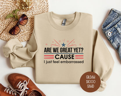 Are We Great Yet Cause I Just Feel Embarrassed Sweatshirt
