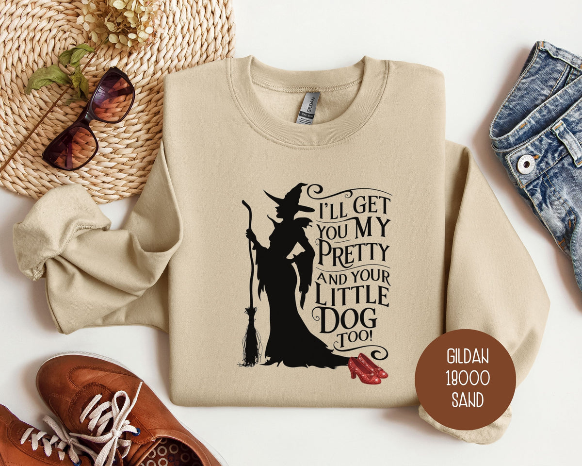 I'll Get You My Pretty and Your Little Dog Too Sweatshirt Sweatshirt  CreativeSpecialTs