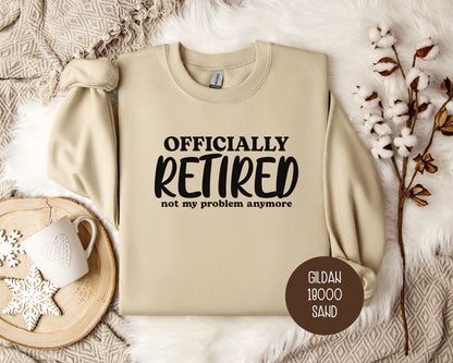 Officially Retired Not My Problem Anymore Sweatshirt