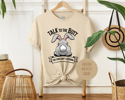 Talk to the Butt the Ears Ain't Listening Shirt