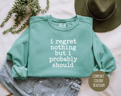 I Regret Nothing But I Probably Should Comfort Colors Sweatshirt Sweatshirt  CreativeSpecialTs