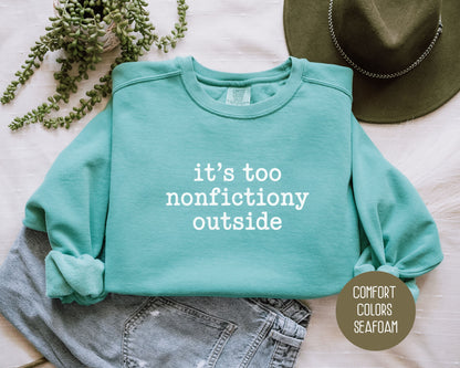 It's Too Nonfictiony Outside Comfort Colors Sweatshirt