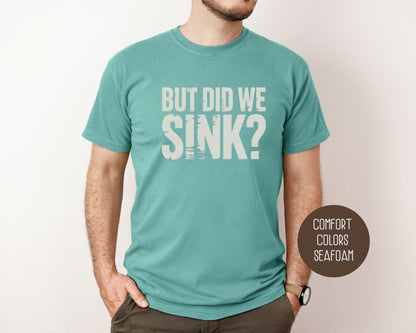 But Did We Sink Comfort Colors Shirt