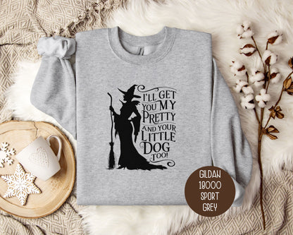 I'll Get You My Pretty and Your Little Dog Too Sweatshirt