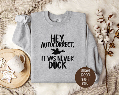 Hey Autocorrect It Was Never Duck Sweatshirt