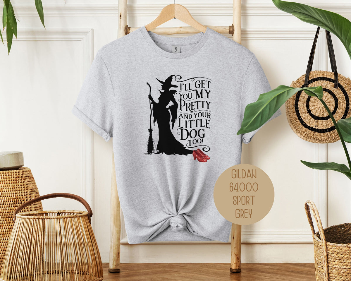 I'll Get You My Pretty and Your Little Dog Too Shirt T-Shirt  CreativeSpecialTs