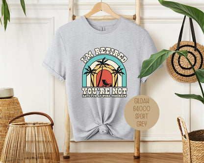 I'm Retired You're Not Have Fun at Work Shirt