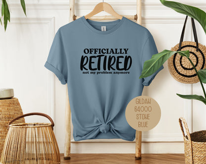 Officially Retired Not My Problem Anymore Shirt
