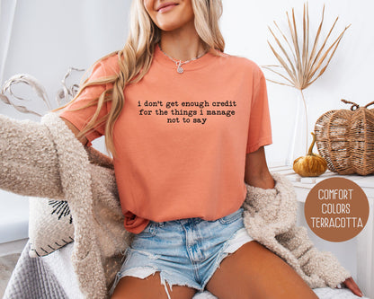 I Don't Get Enough Credit For the Things I Manage Not To Say Comfort Colors Shirt T-Shirt CreativeSpecialTs