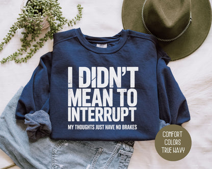 I Didn't Mean to Interrupt My Thoughts Have No Brakes Comfort Colors Sweatshirt Sweatshirt  CreativeSpecialTs