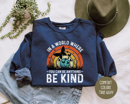 In a World Where You Can Be Anything Be Kind Comfort Colors Sweatshirt