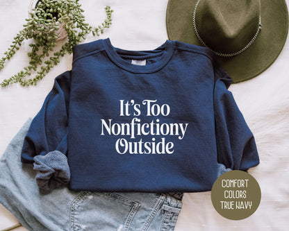 It's Too Nonfictiony Outside Comfort Colors Sweatshirt