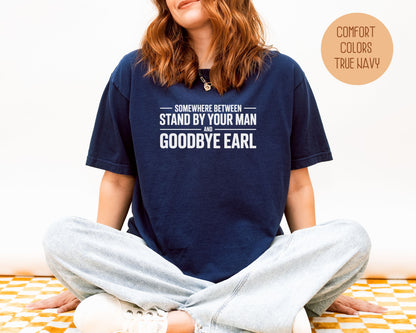 Somewhere Between Stand By Your Man and Goodbye Earl Comfort Colors Shirt T-Shirt  CreativeSpecialTs