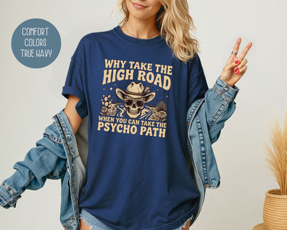 Why Take The High Road When You Can Take The Psycho Path Comfort Colors Shirt T-Shirt  CreativeSpecialTs